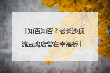 知否知否？老长沙顶流豆腐店曾在幸福桥